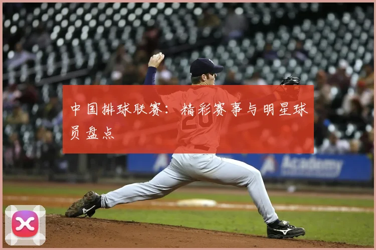 中国排球联赛:精彩赛事与明星球员盘点