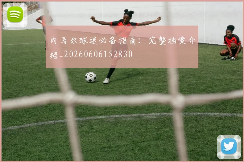 内马尔球迷必备指南:完整档案介绍_20260606152830